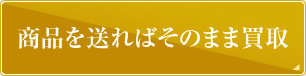 商品を送ればそのまま買取