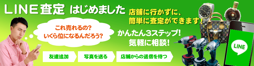 LINE査定はじめました　店舗に行かずに、簡単に査定ができます！かんたん3ステップ気軽に相談！